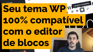 Leia mais sobre o artigo Como tornar seu tema WP 100% compatível com o editor de blocos/Gutenberg