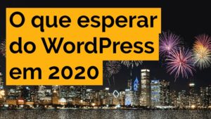 Leia mais sobre o artigo O que esperar do WordPress em 2020