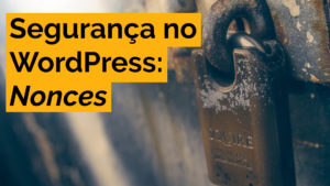 Leia mais sobre o artigo Segurança no WordPress: Nonces