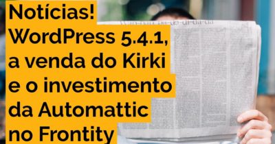 WordPress 5.4.1, a venda do Kirki e o investimento no Frontity