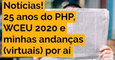 25 anos do PHP, WCEU 2020 e minhas andanças por aí