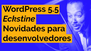 Leia mais sobre o artigo WordPress 5.5 – Novidades para os desenvolvedores