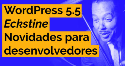 WordPress 5.5 – Novidades para os desenvolvedores