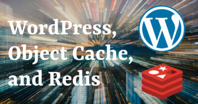 WordPress, Object Cache, and Redis